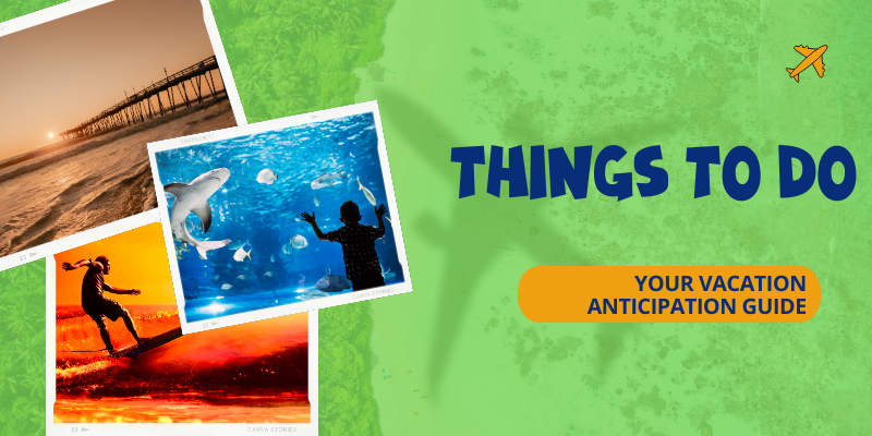 Image shows a green background with text &quot;Things to Do: Vacation Anticipation Guide&quot; with photos on the left of a pier, someone surfing at sunset, and a little boy looking at a shark at an aquarium.